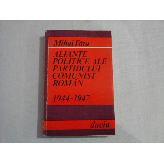    ALIANTE  POLITICE  ALE  PARTIDULUI  COMUNIST  ROMAN 1944 -  1947  -  Mihai  FATU (dedicatie si autograf pentru generalul Iulian Vlad)   